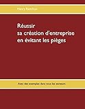 Réussir sa création d'entreprise en évitant les pièges: Avec des exemples dans tous les secteurs by Henry Ranchon