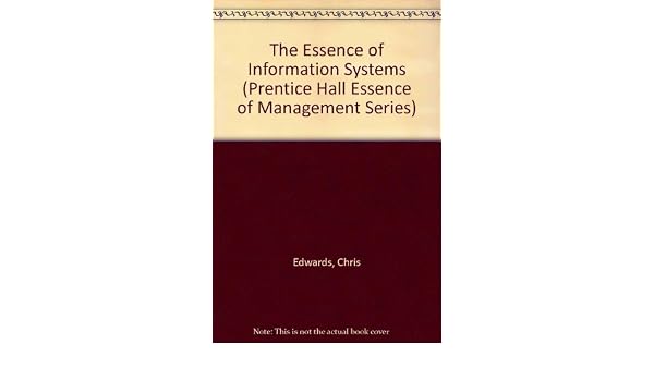 The Essence Of Information Systems The Essence Of - 