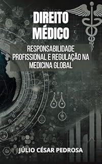 Direito Médico: Responsabilidade Profissional e Regulação na Medicina Global (Direito Médico Global: Fundamentos, Responsabilidade e Inovação)