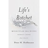Life's Ratchet: How Molecular Machines Extract Order from Chaos