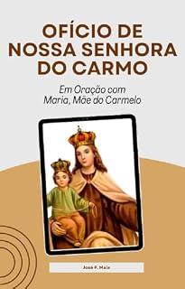Ofício de Nossa Senhora do Carmo: Em Oração com Maria, Mãe do Carmelo