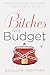 Bitches on a Budget: Sage Advice for Surviving Tough Times in Style