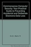 Commonsense computer security: Your practical guide to preventing accidental and deliberate electron by 