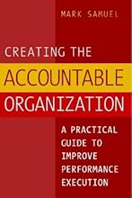 Creating the Accountable Organization: A Practical Guide to Improve Performance Execution