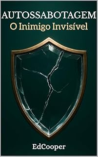 Livro Autossabotagem O Inimigo Invisível: Como Superar Crenças Limitantes, Vencer o Medo do Sucesso e Parar de Destruir seus Próprios Resultados (Inimigos da Mente Livro 3)