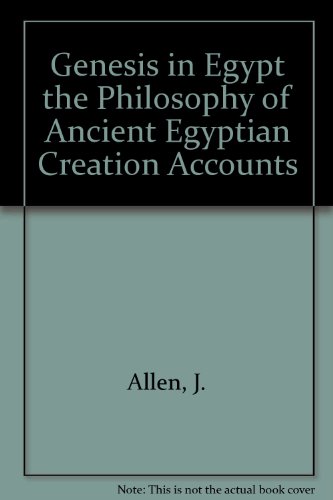 Genesis in Egypt: The Philosophy of Ancient Egyptian Creation Accounts (Yale Egyptological Studies) by James P. Allen
