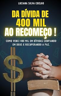 Livro Autoajuda: Da Dívida De 400 Mil Ao Recomeço !: Como Venci 400 Mil Em Dívidas Confiando Em Deus e Recuperando a Paz. (Autoajuda Desenvolvimento Humano Motivacional)