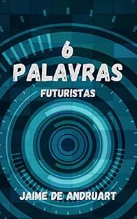 Livro 6 Palavras Futuristas (369: nanoficção)