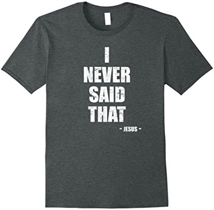 Mens I Never Said That - Jesus Christ Funny Religion Parody Shirt Large Dark Heather