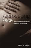 Reproducing Race: An Ethnography of Pregnancy as a Site of Racialization