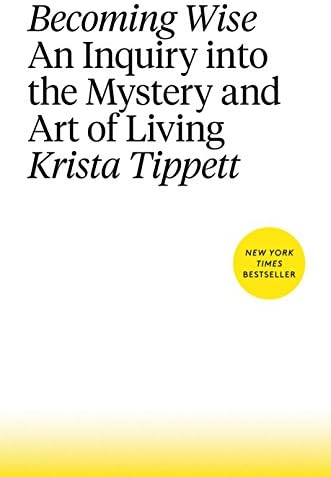 Becoming Wise: An Inquiry into the Mystery and Art of Living
