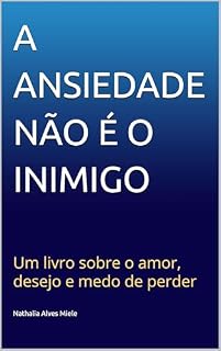 Livro A ANSIEDADE NÃO É O INIMIGO: Um livro sobre o desejo, o amor e o medo de perder