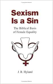 Sexism is a sin: The biblical basis of female equality: Hyland, J. R