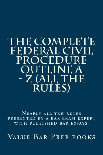 Download The Complete Federal Civil Procedure Outline A - Z (All The Rules): Nearly all teh rules presented by a bar exam expert with published bar essays. Download The Complete Federal Civil Procedure Outline A - Z (All The Rules): Nearly all teh rules presented by a bar exam expert with published bar essays.