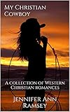 My Christian Cowboy: A collection of Western Christian romances by Jennifer Ann Ramsey