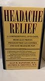 Headache Relief: A Comprehensive, Up-To-Date, Medically Proven Program That Can Control and Ease Hea by Alan M. Rapoport, Fred D. Sheftell