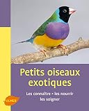 Petits oiseaux exotiques : Les connaÃ®tre, les nourrir, les soigner by 