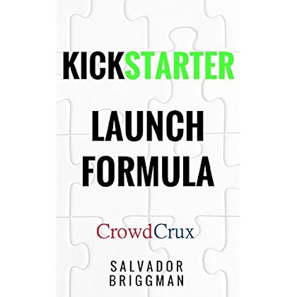 Kickstarter Launch Formula: The Crowdfunding Handbook for Startups, Filmmakers, and Independent Creators