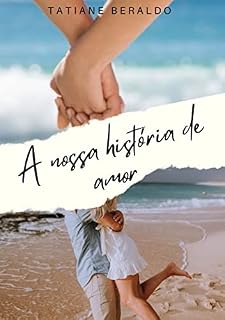 Livro A nossa história de amor: O amor vem sem previsão e quando ele acontece, vem numa louca intensidade unindo dois corações apaixonados em um só.