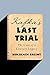 Kafka's Last Trial: The Case of a Literary Legacy by Benjamin Balint