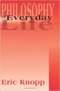 Amazon.com: Philosophy of Everyday Life (9780595122455): Knopp, Eric: Books