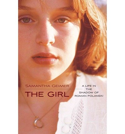 [ THE GIRL: A LIFE IN THE SHADOW OF ROMAN POLANSKI ] By Geimer, Samantha ( Author) 2013 [ Hardcover ]