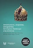 Aventureros, utopistas, emigrantes: Del Imperio Habsburgo a las Américas (Estudios AHILA de Histori by Ursula Prutsch, João Fábio Bertonha