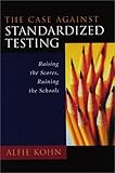 The Case Against Standardized Testing: Raising the Scores, Ruining the Schools