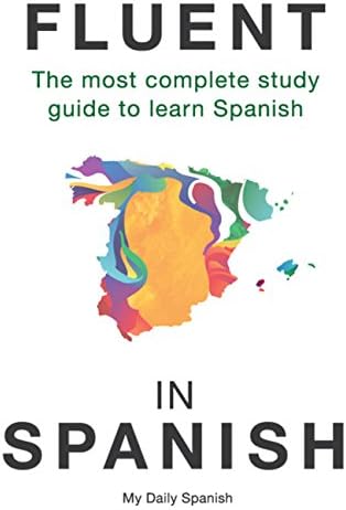 Fluent in Spanish: The most complete study guide to learn Spanish