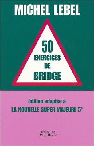 50 exercices de bridge : Edition adaptée à la nouvelle super majeure 5e by Michel Lebel