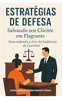 Livro Estratégias de Defesa: Salvando seu Cliente em Flagrante: Desvendando a Arte da Audiência de Custódia