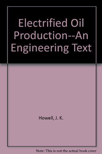 Electrified Oil Production--An Engineering Text, by J. K. Howell