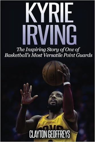 Kyrie Irving: The Inspiring Story of One of Basketball’s Most Versatile Point Guards (Basketball Biography Books), by Clayton Geoffreys