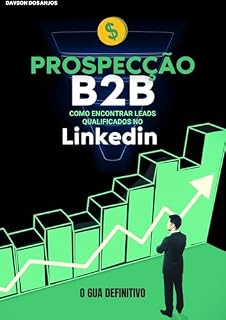 Livro Prospecção B2B - Como Encontrar Leads Qualificados No Linkedin: O Guia Definitivo (Linkedin para Vendas B2B Livro 1)