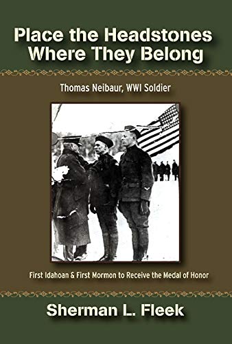 Place the Headstones Where They Belong: Thomas Neibaur, World War 1 Soldier by Sherman L Fleek
