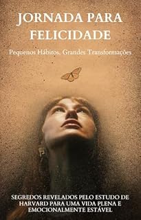 Livro A Jornada para a Felicidade: Pequenos Hábitos, Grandes Transformações: Segredos Revelados pelo Estudo de Harvard para uma Vida Plena e Emocionalmente Estável