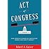 Act of Congress: How America's Essential Institution Works, and How It Doesn't