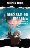 Disciple or Diploma: Conquering Your University For Christ by Trenton Tombs