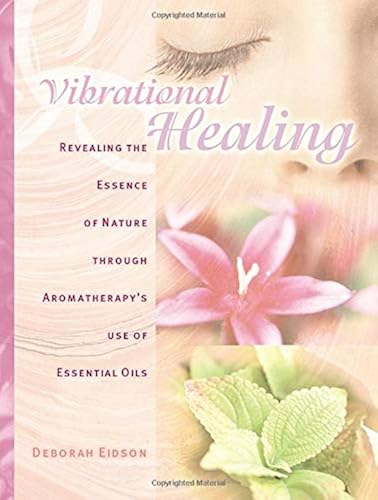 Download Vibrational Healing: Revealing the Essence of Nature through Aromatherapy and Essential Oils PDF