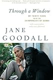 Through a Window: My Thirty Years with the Chimpanzees of Gombe