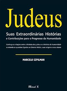 Livro Judeus Suas Extraordinárias Histórias e Contribuições para o Progresso da Humanidade: Conheça as relações entre a história dos Judeus e a história da humanidade ... ao Oriente Médio, suas origens e seus atores