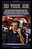 Do Your Job: The Leadership Principles that Bill Belichick and the New England Patriots Have Used to Become the Best Dynasty in the NFL