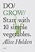 Do Grow: Start with 10 simple vegetables. (Do Books) by Alice Holden