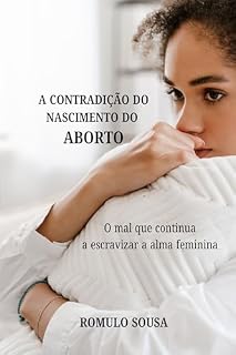 Livro A Contradição do Nascimento do Aborto: o mal que continua a escravizar a alma feminina