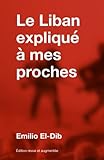 Le Liban expliqué à mes proches (French Edition) by Emilio El-Dib