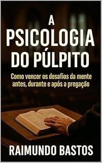 Livro A Psicologia do Púlpito: Como vencer os desafios da mente antes, durante e após a pregação