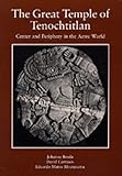 The Great Temple of Tenochtitlan: Center and Periphery in the Aztec World by