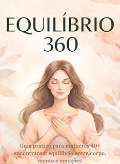 Livro Equilíbrio 360: Saúde natural consistente para mulheres 40+: como desacelerar, cuidar da saúde mental, comer com consciência e construir equilíbrio emocional sem dietas restritivas