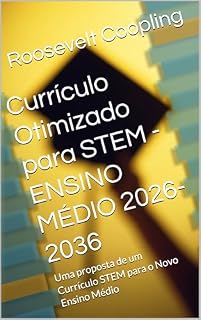 Livro Currículo Otimizado para STEM - ENSINO MÉDIO 2026-2036: Uma proposta de um Currículo STEM para o Novo Ensino Médio