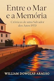 Livro Entre o Mar e a Memória: Crônicas de uma Salvador dos anos de 1970
